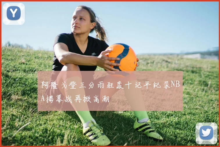 阿隆戈登三分雨狂轰十记平纪录NBA揭幕战再掀高潮