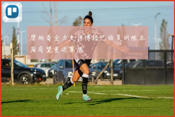 摩纳哥全力支持博格巴恢复训练本周有望重返赛场