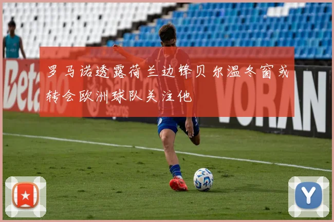 罗马诺透露荷兰边锋贝尔温冬窗或转会欧洲球队关注他